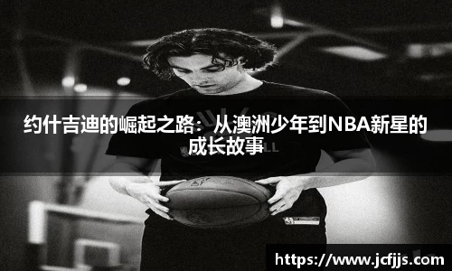约什吉迪的崛起之路：从澳洲少年到NBA新星的成长故事